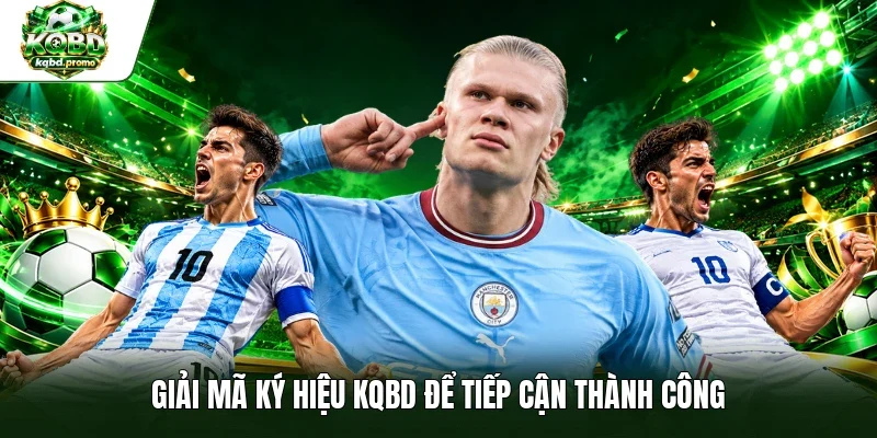 Giải mã ký hiệu KQBD để tiếp cận thành công