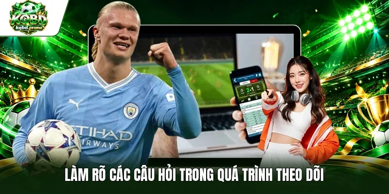 Làm rõ các câu hỏi trong quá trình theo dõi