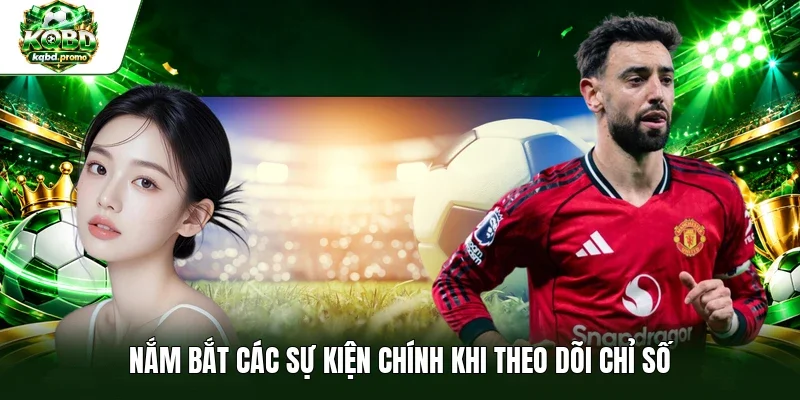 Nắm bắt các sự kiện chính khi theo dõi chỉ số