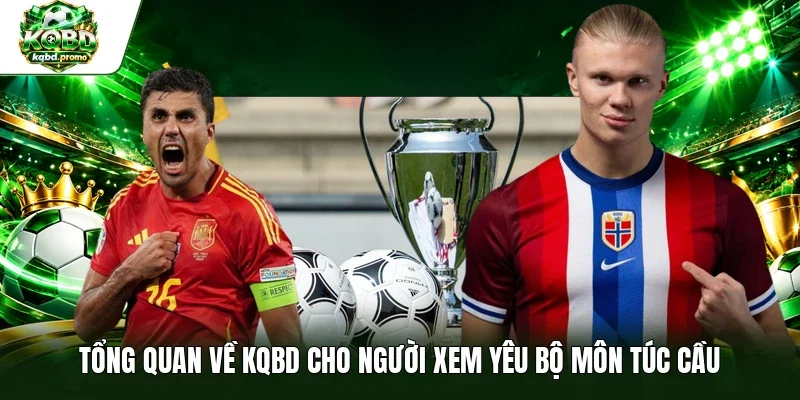 Tổng quan về KQBD cho người xem yêu bộ môn túc cầu