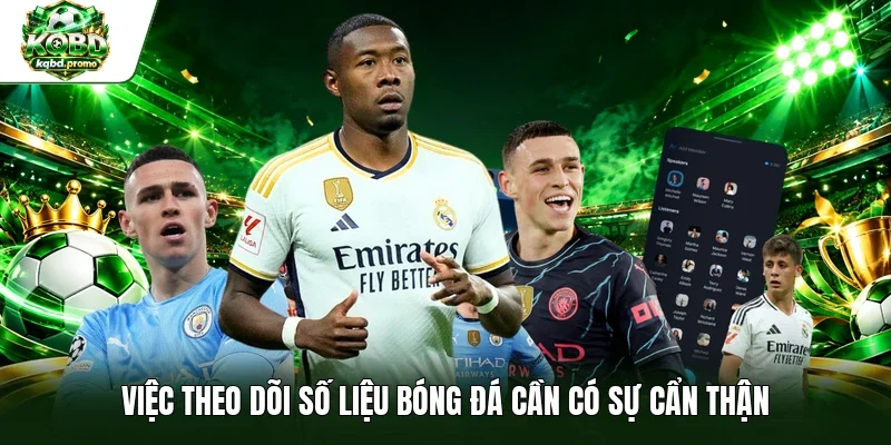 Việc theo dõi số liệu bóng đá cần có sự cẩn thận